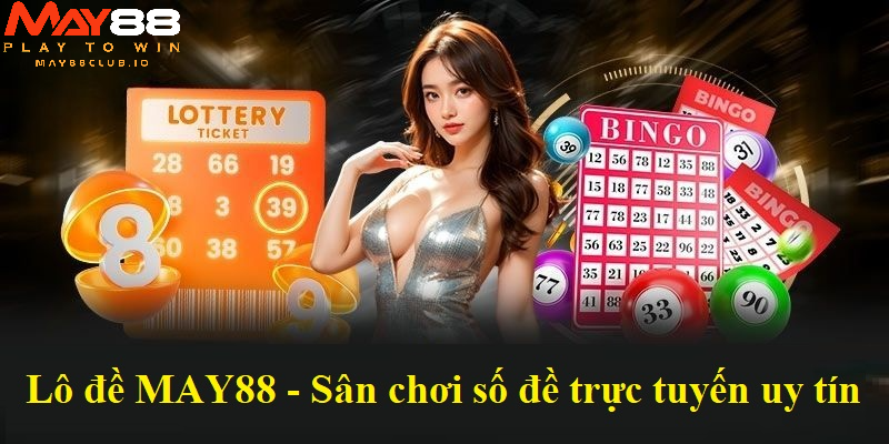 Lô đề May88 sân chơi số đề trực tuyến uy tín