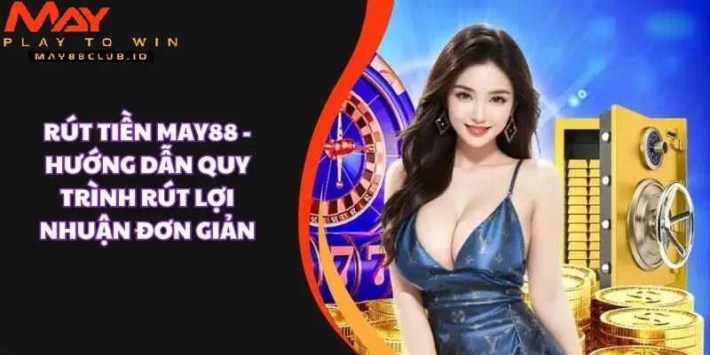 Giao dịch nạp rút tiền May88 nhanh chóng tiện lợi